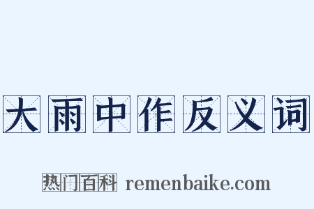 大雨中作反义词是什么意思的图片